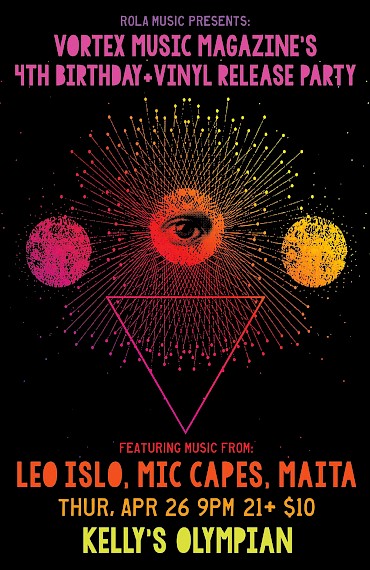 Come party with us at Kelly's Olympian on April 26! Our birthday features electropop from LEO ISLO, NoPo hip-hop from Mic Capes, and a singer-songwriter with a sharp edge in MAITA. And if you're a Vortex Access Party member, it's just $7.